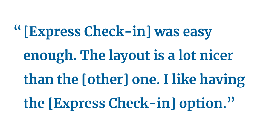 "Express Check-in was easy enough. The layout is a lot nicer than the other one. I like having the Express Check-in option."